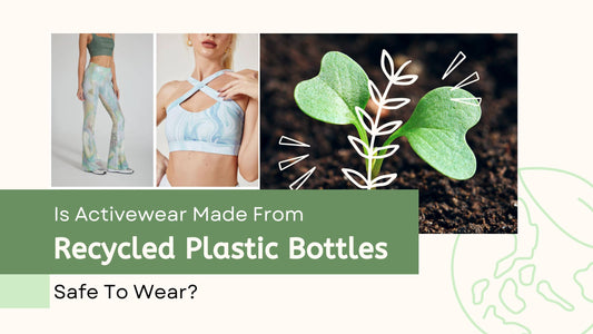 Is Activewear Made From Recycled Plastic Bottles Safe To Wear?